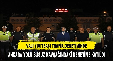 VALİ YİĞİTBAŞI TRAFİK DENETİMİNE KATILDI
