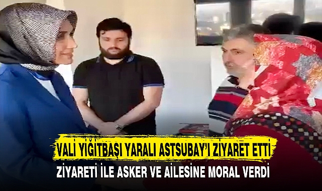 VALİ YİĞİTBAŞI YARALI ASTSUBAY’I ZİYARET ETTİ