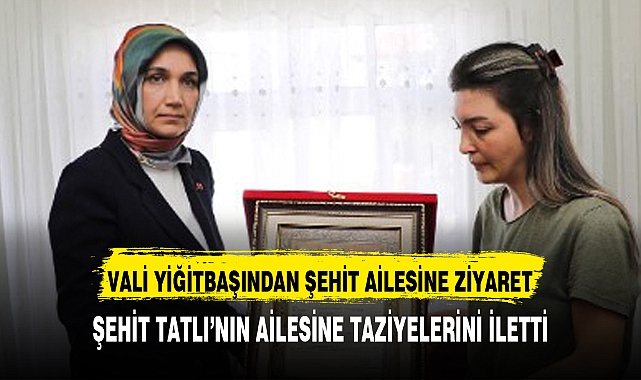 VALİ YİĞİTBAŞINDAN ŞEHİT AİLESİNE ZİYARET
