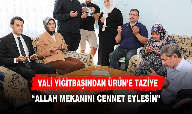 VALİ YİĞİTBAŞINDAN ÜRÜN'E TAZİYE ZİYARETİ