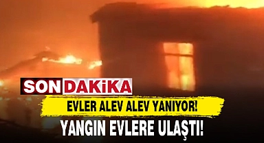 YANGIN EVLERE ULAŞTI!