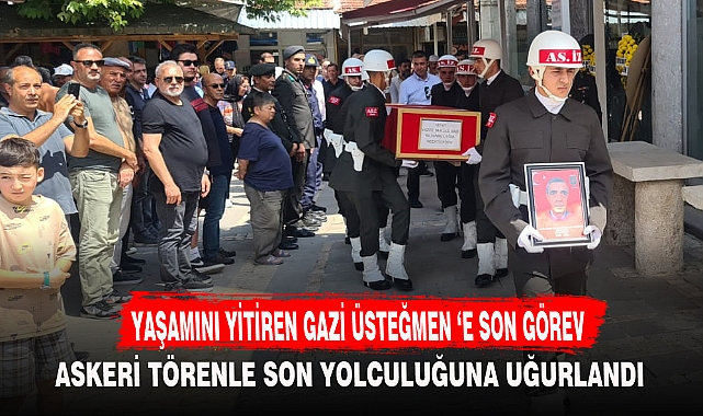 YAŞAMINI YİTİREN GAZİ ÜSTEĞMEN ‘E SON GÖREV