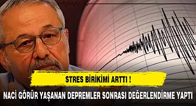 YAŞANAN DEPREMDEN SONRA STRES BİRİKİMİ ARTTI