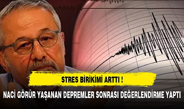 YAŞANAN DEPREMDEN SONRA STRES BİRİKİMİ ARTTI