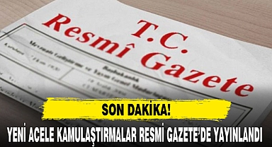 YENİ ACELE KAMULAŞTIRMALAR RESMİ GAZETE’DE YAYINLANDI