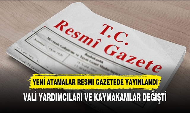 YENİ ATAMALAR RESMİ GAZETEDE YAYINLANDI