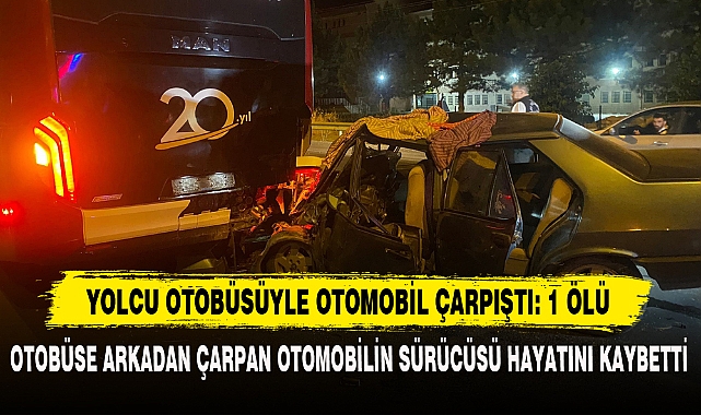 YOLCU OTOBÜSÜYLE OTOMOBİL ÇARPIŞTI: 1 ÖLÜ