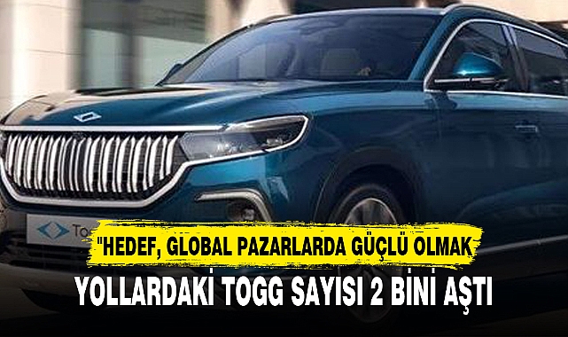 YOLLARDAKİ TOGG SAYISI 2 BİNİ AŞTI