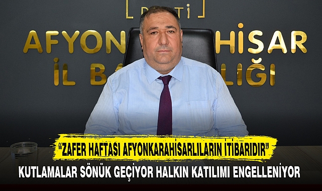  “ZAFER HAFTASI AFYONKARAHİSARLILARIN İTİBARIDIR”