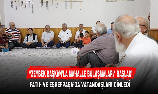 “ZEYBEK BAŞKAN’LA MAHALLE BULUŞMALARI” BAŞLADI