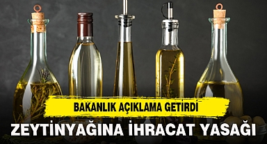 ZEYTİNYAĞINA İHRACAT YASAĞI