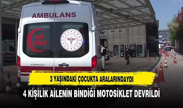 4 KİŞİLİK AİLENİN BİNDİĞİ MOTOSİKLET DEVRİLDİ
