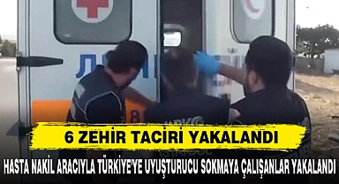 6 ZEHİR TACİRİ YAKALANDI