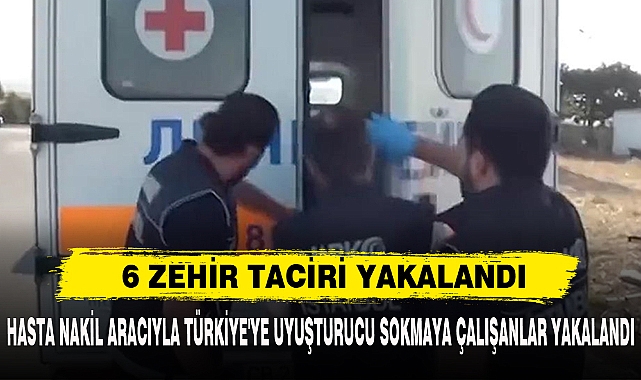 6 ZEHİR TACİRİ YAKALANDI