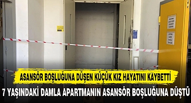 7 YAŞINDAKİ DAMLA APARTMANIN ASANSÖR BOŞLUĞUNA DÜŞTÜ
