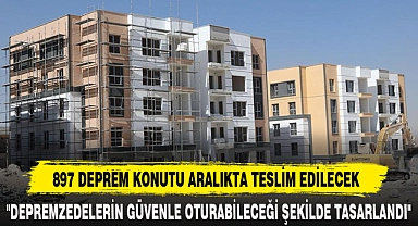 897 DEPREM KONUTU ARALIKTA TESLİM EDİLECEK