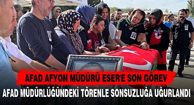 AFAD AFYON MÜDÜRÜ ESER'E SON GÖREV