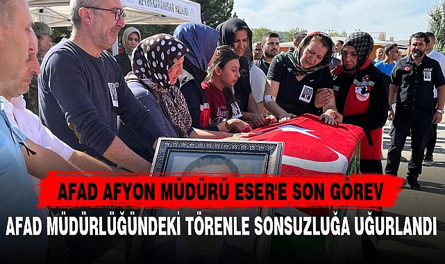 AFAD AFYON MÜDÜRÜ ESER'E SON GÖREV