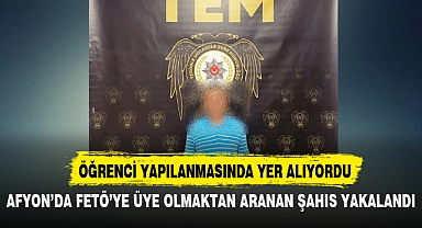 AFYON'DA FETÖ'YE ÜYE OLMAKTAN ARANAN ŞAHIS YAKALANDI
