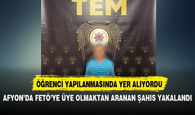 AFYON'DA FETÖ'YE ÜYE OLMAKTAN ARANAN ŞAHIS YAKALANDI