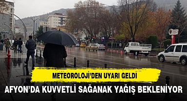 AFYON'DA KUVVETLİ SAĞANAK YAĞIŞ BEKLENİYOR