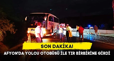 AFYON'DA YOLCU OTOBÜSÜ İLE TIR BİRBİRİNE GİRDİ