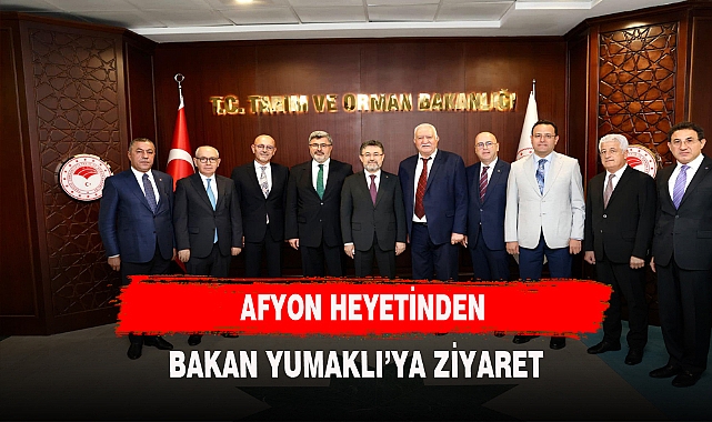 AFYON HEYETİNDEN BAKAN YUMAKLI'YA ZİYARET