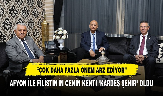 AFYON İLE FİLİSTİN'İN CENİN KENTİ "KARDEŞ ŞEHİR" OLDU