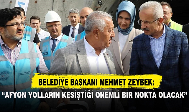 “AFYON YOLLARIN KESİŞTİĞİ ÖNEMLİ BİR NOKTA OLACAK”