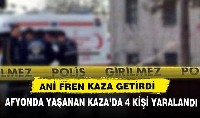 AFYONDA YAŞANAN KAZA’DA 4 KİŞİ YARALANDI