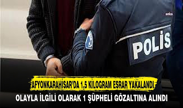 AFYONKARAHİSAR’DA 1,5 KİLOGRAM ESRAR YAKALANDI