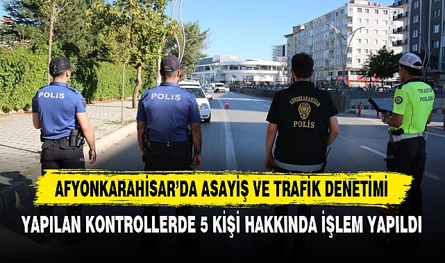 AFYONKARAHİSAR’DA ASAYİŞ VE TRAFİK DENETİMİ
