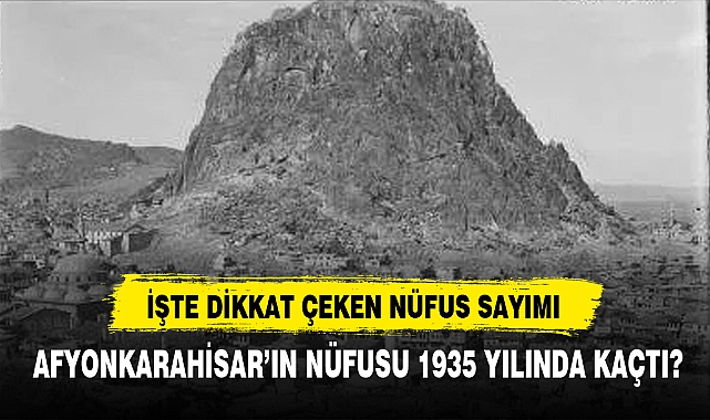 AFYONKARAHİSAR’IN NÜFUSU 1935 YILINDA KAÇTI?