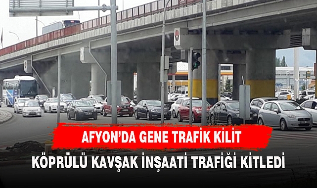 Afyonkarahisar Köprülü Kavşağının kente geliş yönü bir süre trafiğe kapatılacak