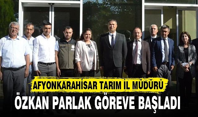AFYONKARAHİSAR TARIM İL MÜDÜRÜ  ÖZKAN PARLAK GÖREVE BAŞLADI