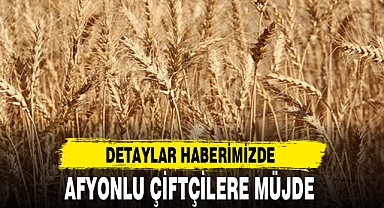 AFYONLU ÇİFTÇİLERE MÜJDE