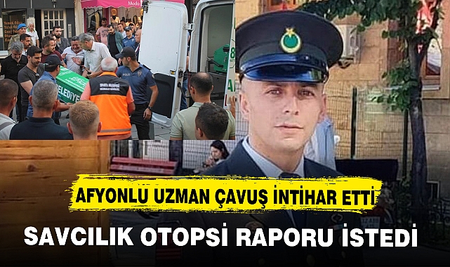 AFYONLU UZMAN ÇAVUŞ İNTİHAR ETTİ SAVCILIK OTOPSİ İSTEDİ