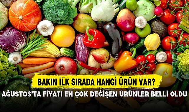 AĞUSTOS’TA FİYATI EN ÇOK DEĞİŞEN ÜRÜNLER BELLİ OLDU