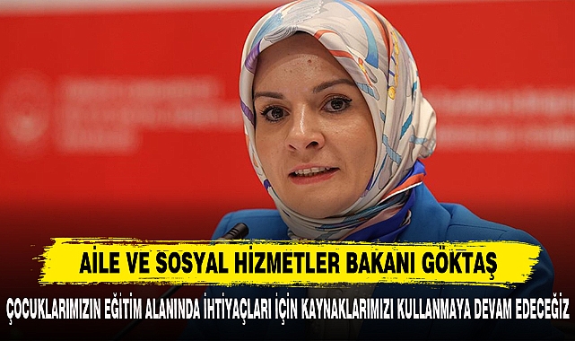 AİLE VE SOSYAL HİZMETLER BAKANI GÖKTAŞ