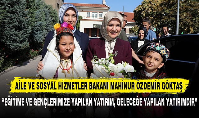 AİLE VE SOSYAL HİZMETLER BAKANI MAHİNUR ÖZDEMİR GÖKTAŞ