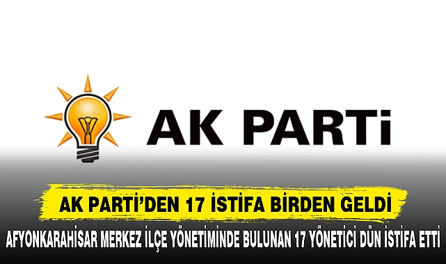 AK PARTİ'DEN 17 İSTİFA BİRDEN GELDİ
