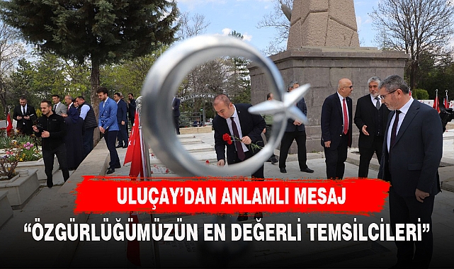 AK PARTİLİ ULUÇAY'DAN ANLAMLI MESAJ, "ÖZGÜRLÜĞÜMÜZÜN EN DEĞERLİ TEMSİLCİLERİ"