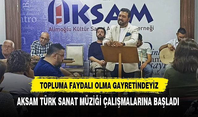 AKSAM TÜRK SANAT MÜZİĞİ ÇALIŞMALARINA BAŞLADI