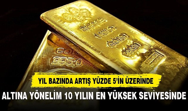 ALTINA YÖNELİM 10 YILIN EN YÜKSEK SEVİYESİNDE