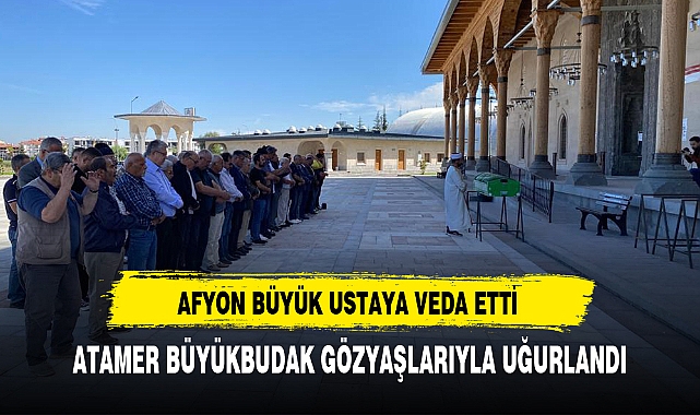 ATAMER BÜYÜKBUDAK GÖZYAŞLARIYLA UĞURLANDI