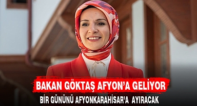 BAKAN GÖKTAŞ AFYON’A GELİYOR