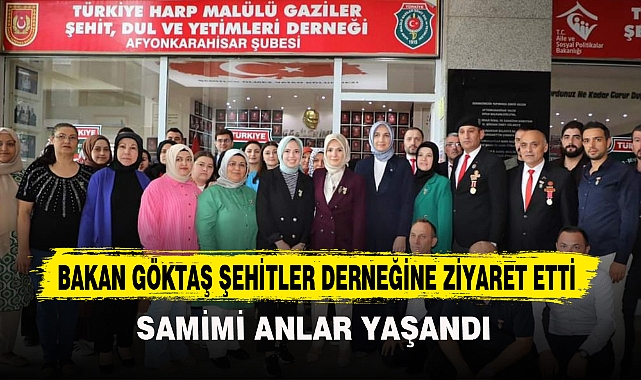 BAKAN GÖKTAŞ ŞEHİTLER DERNEĞİNİ ZİYARET ETTİ