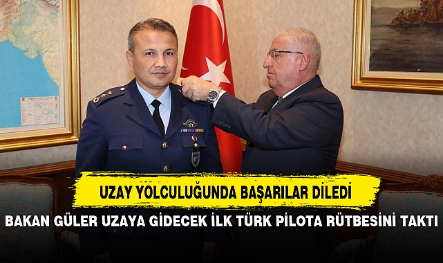 BAKAN GÜLER UZAYA GİDECEK İLK TÜRK PİLOTA RÜTBESİNİ TAKTI