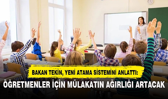 BAKAN TEKİN, YENİ ATAMA SİSTEMİNİ ANLATTI: ÖĞRETMENLER İÇİN MÜLAKATIN AĞIRLIĞI ARTACAK