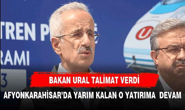 BAKAN URALOĞLU TALİMAT VERDİ AFYONKARAHİSAR' DA YARIM KALAN YATIRIMA DEVAM